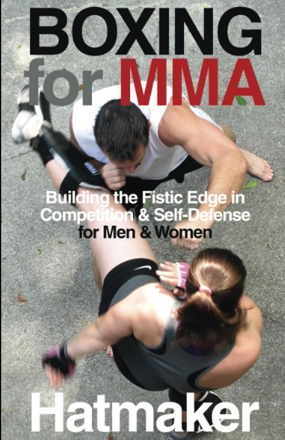 Boxing for MMA: Building the Fistic Edge in Competition & Self-Defense for Men & Women Book by Mark Hatmaker