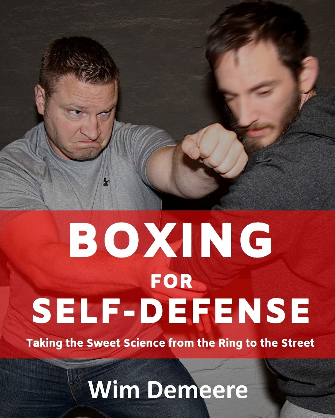 Boxing for Self-Defense: Taking the Sweet Science from the Ring to the Street Book by Wim Demeere