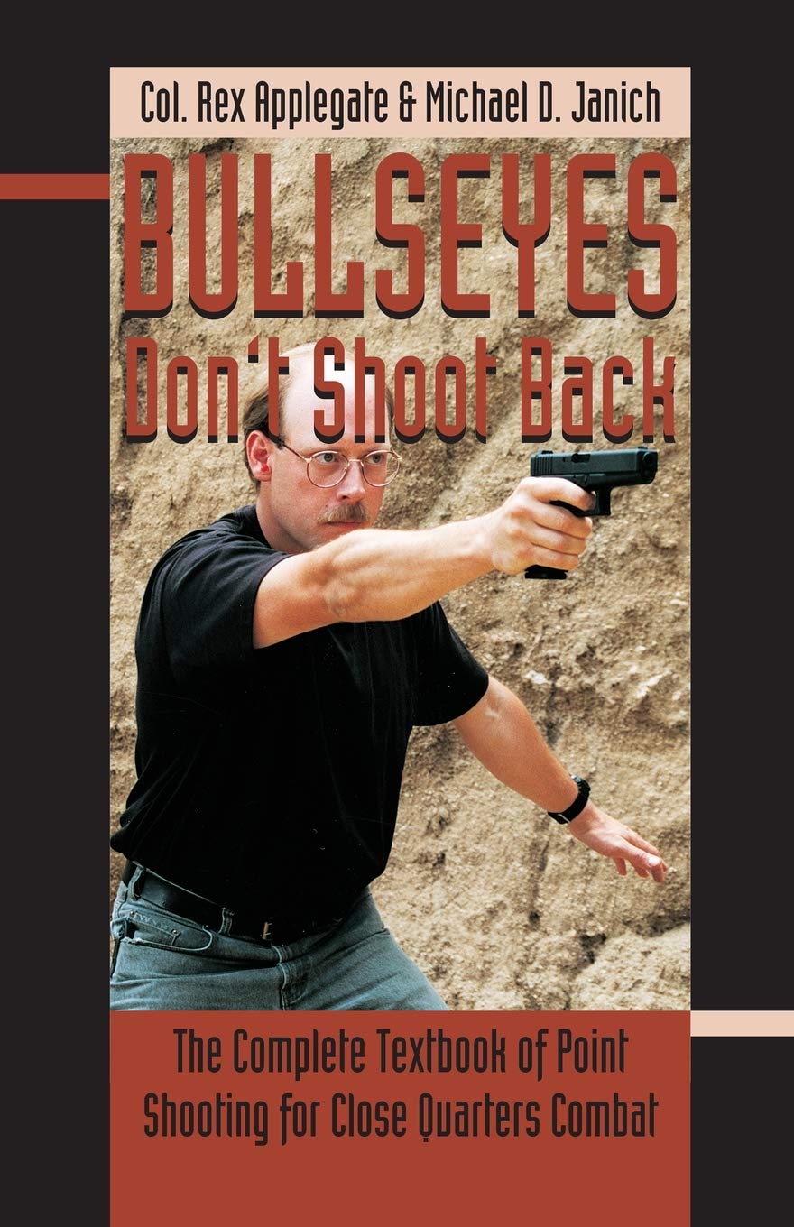 Bullseyes Don't Shoot Back: The Complete Textbook of Point Shooting for Close Quarters Combat Book by Michael Janich