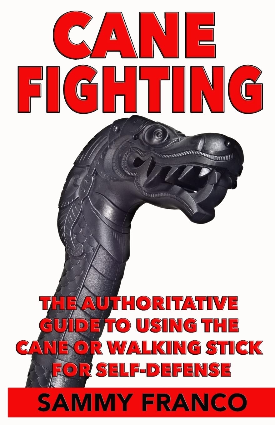 Cane Fighting: The Authoritative Guide to Using the Cane or Walking Stick for Self-Defense Book by Sammy Franco