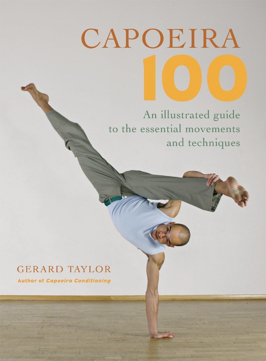 Capoeira 100: An Illustrated Guide to the Essential Movements and Techniques Book by Gerard Taylor