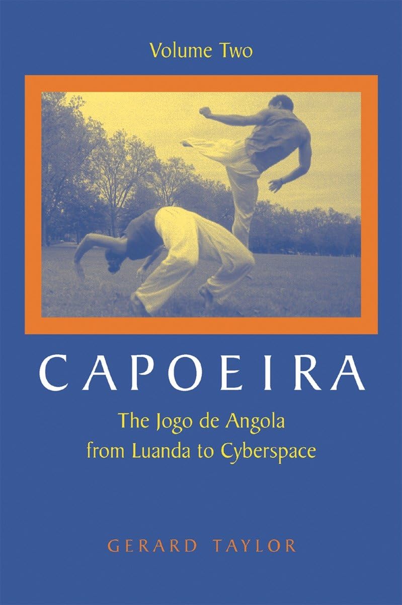 Capoeira: The Jogo de Angola from Luanda to Cyberspace, Volume Two Book by Gerard Taylor