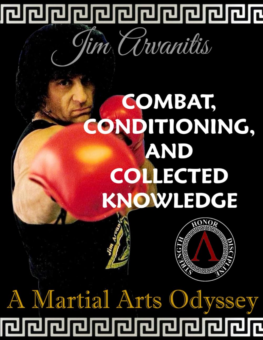 Combat, Conditioning, and Collected Knowledge: A Martial Arts Odyssey Book by Jim Arvanitis