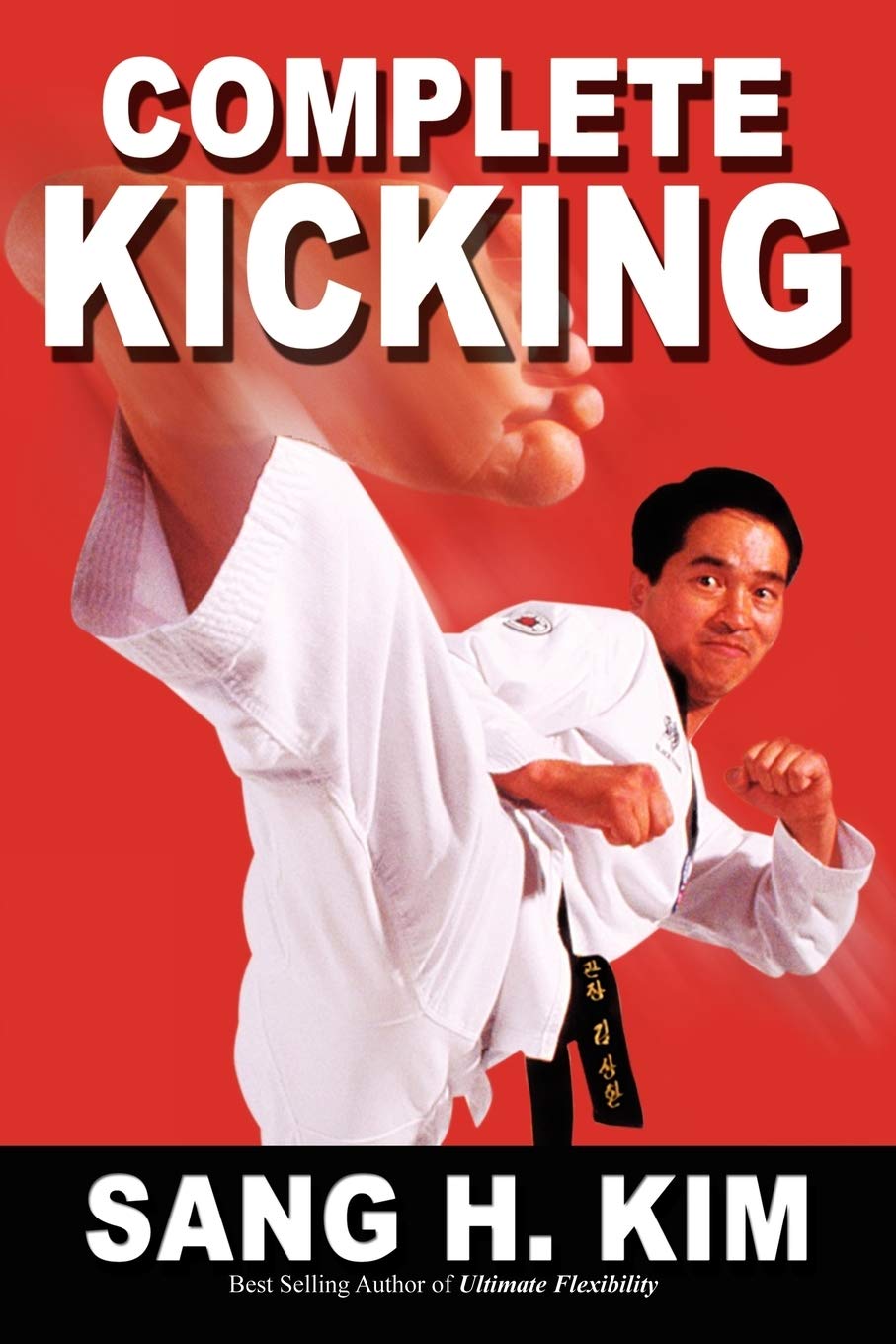 Complete Kicking: The Ultimate Guide to Kicks for Martial Arts Self-Defense & Combat Sports Book by Sang Kim