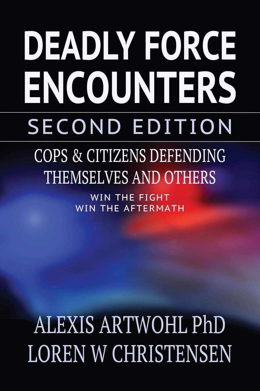 Deadly Force Encounters, Second Edition: Cops and Citizens Defending Themselves and Others Book by Alexis Artwohl & Loren Christensen