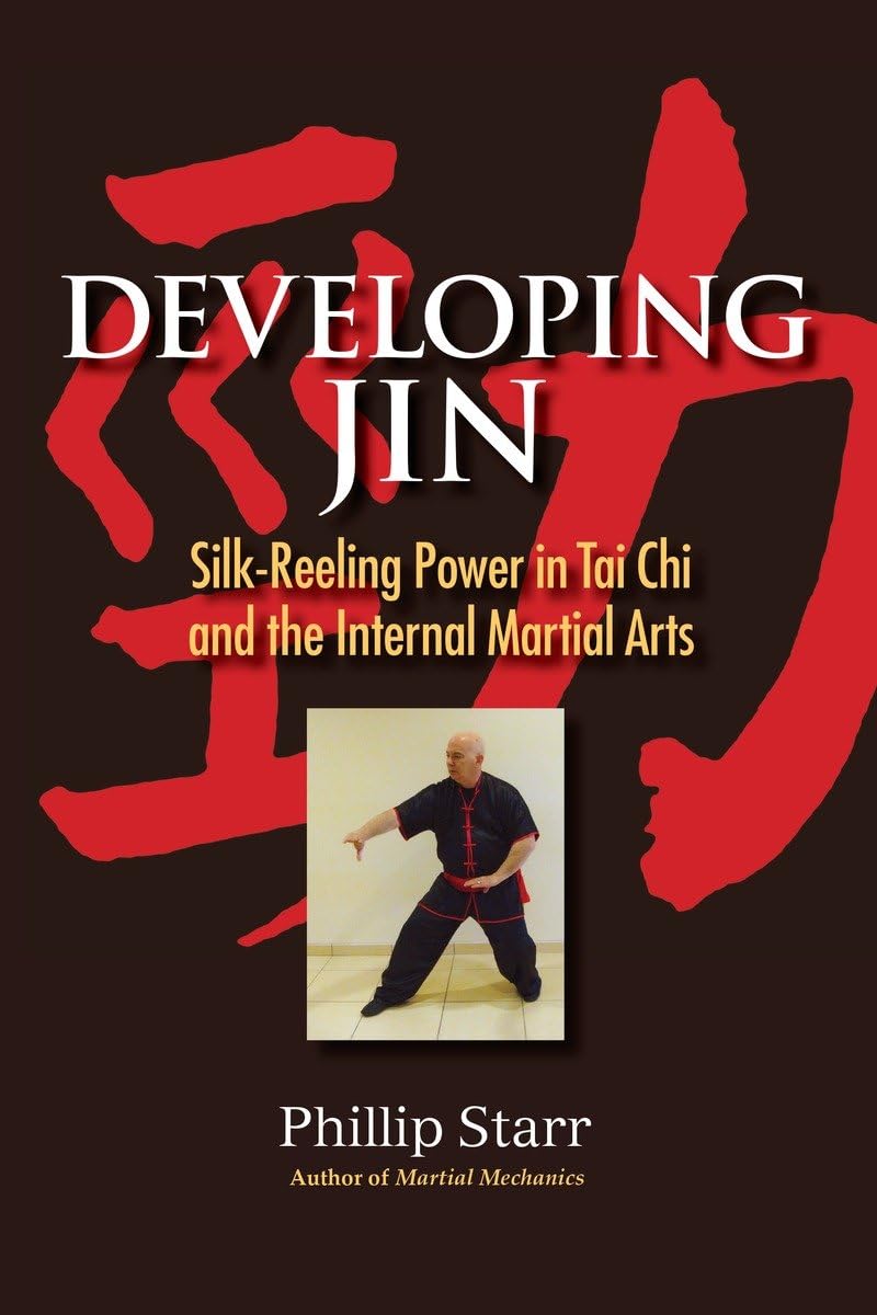 Developing Jin: Silk-Reeling Power in Tai Chi and the Internal Martial Arts Book by Phillip Starr