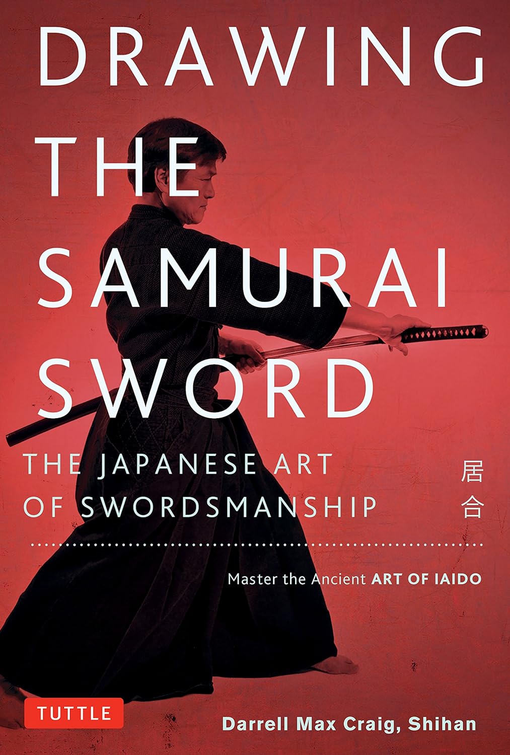 Drawing the Samurai Sword: The Japanese Art of Swordsmanship; Master the Ancient Art of Iaido Book by Darrell Max Craig