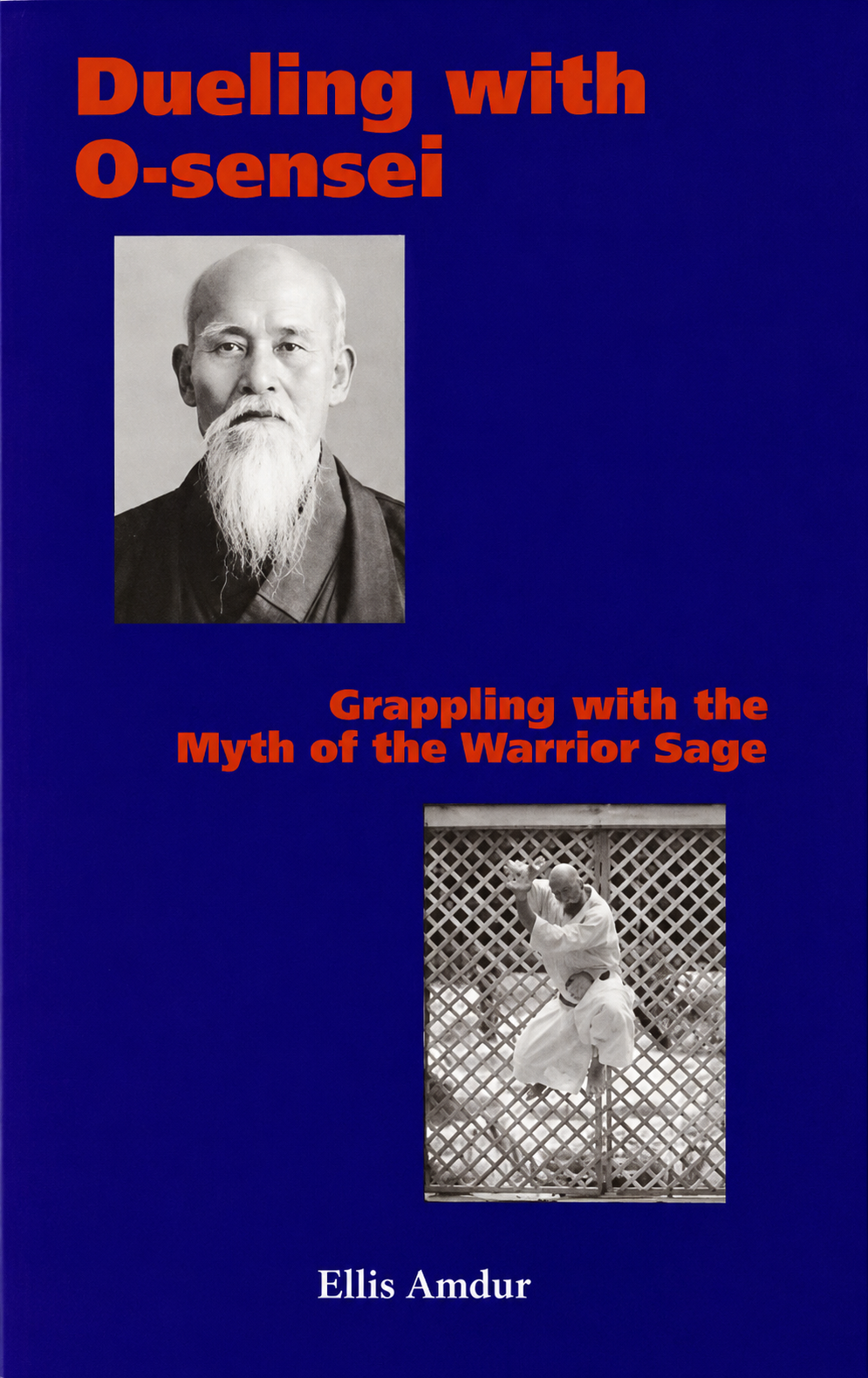 Dueling with O-Sensei: Grappling With the Myth of the Warrior Sage Book by Ellis Amdur (1st Edition)