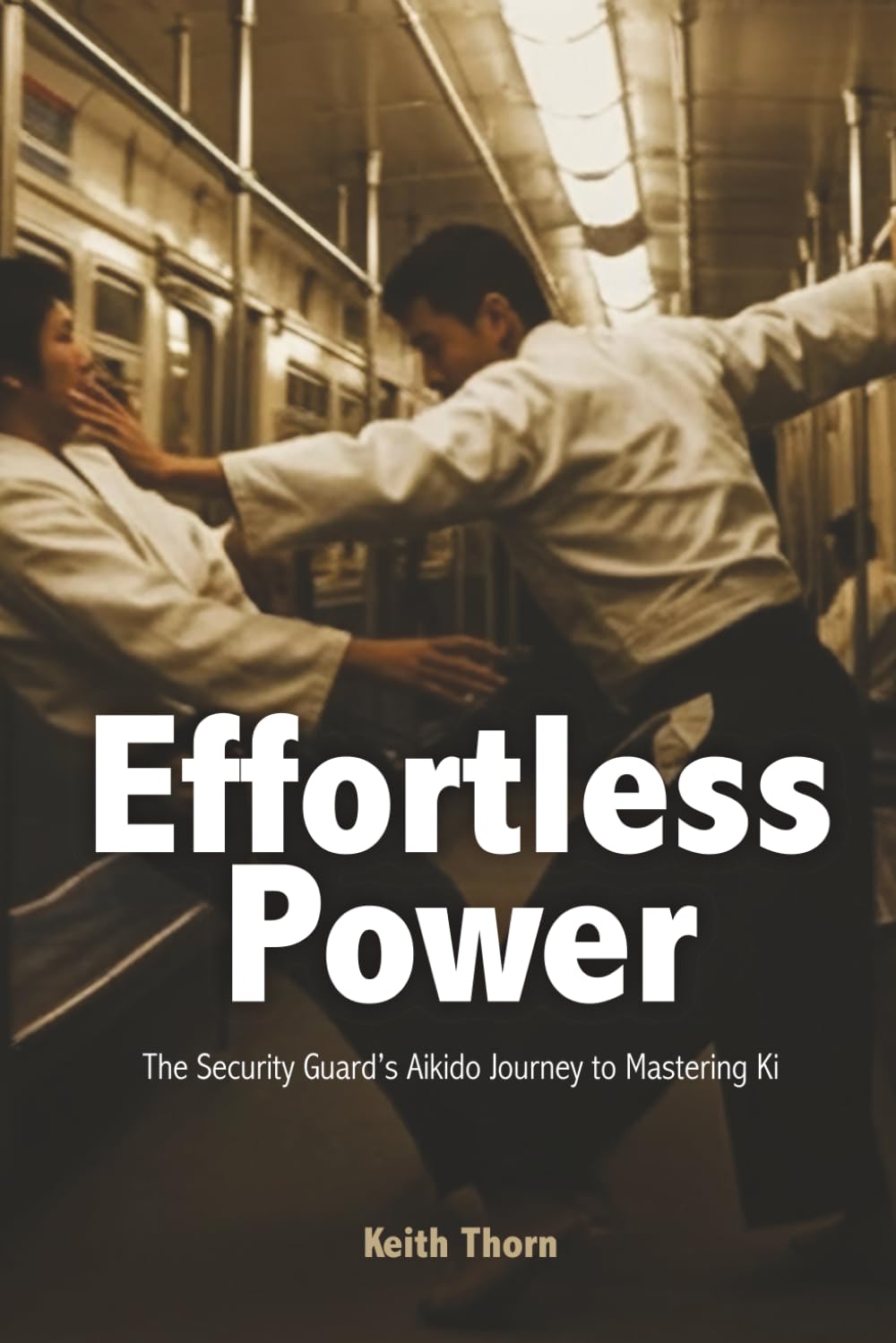 Effortless Power: The Security Guard's Aikido Journey to Mastering Ki Book by Keith Thorn