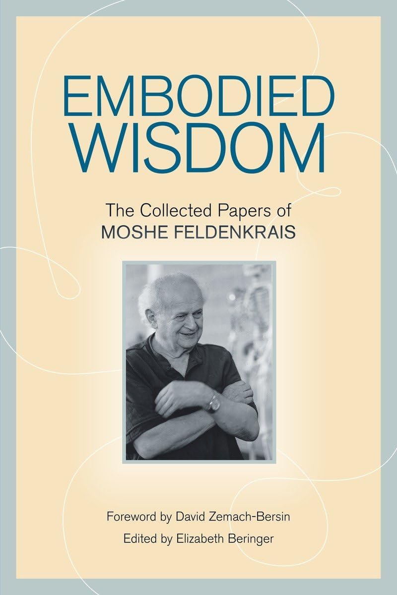Embodied Wisdom: The Collected Papers of Moshe Feldenkrais (Preowned)