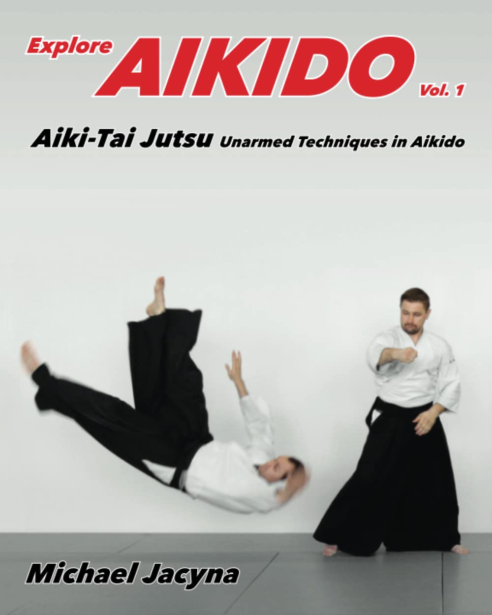 Explore Aikido Vol.1: Aiki-Tai Jutsu Unarmed Techniques in Aikido Book by Michael Jacyna