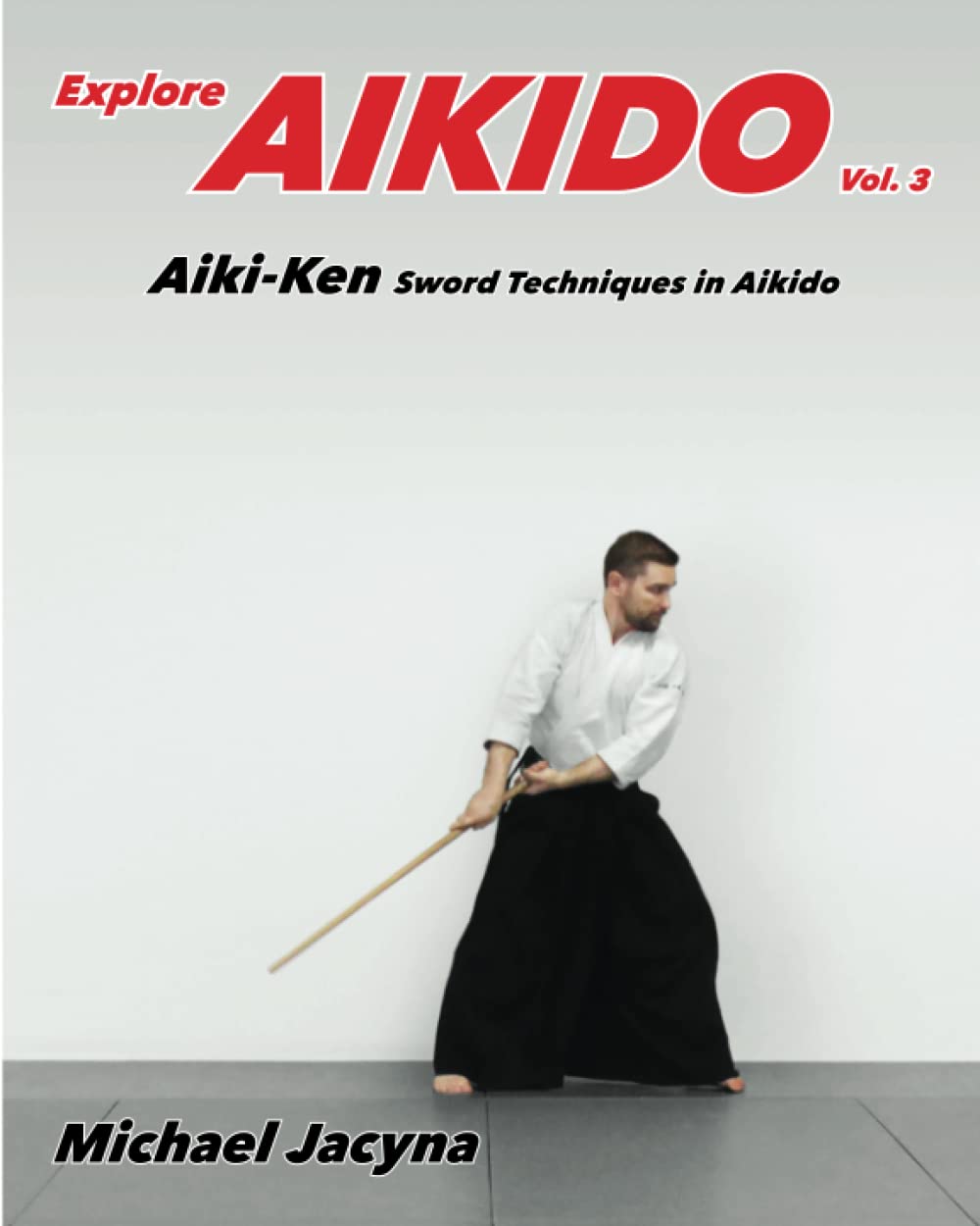 Explore Aikido Vol.3: Aiki-Ken Sword Techniques in Aikido Book by Michael Jacyna