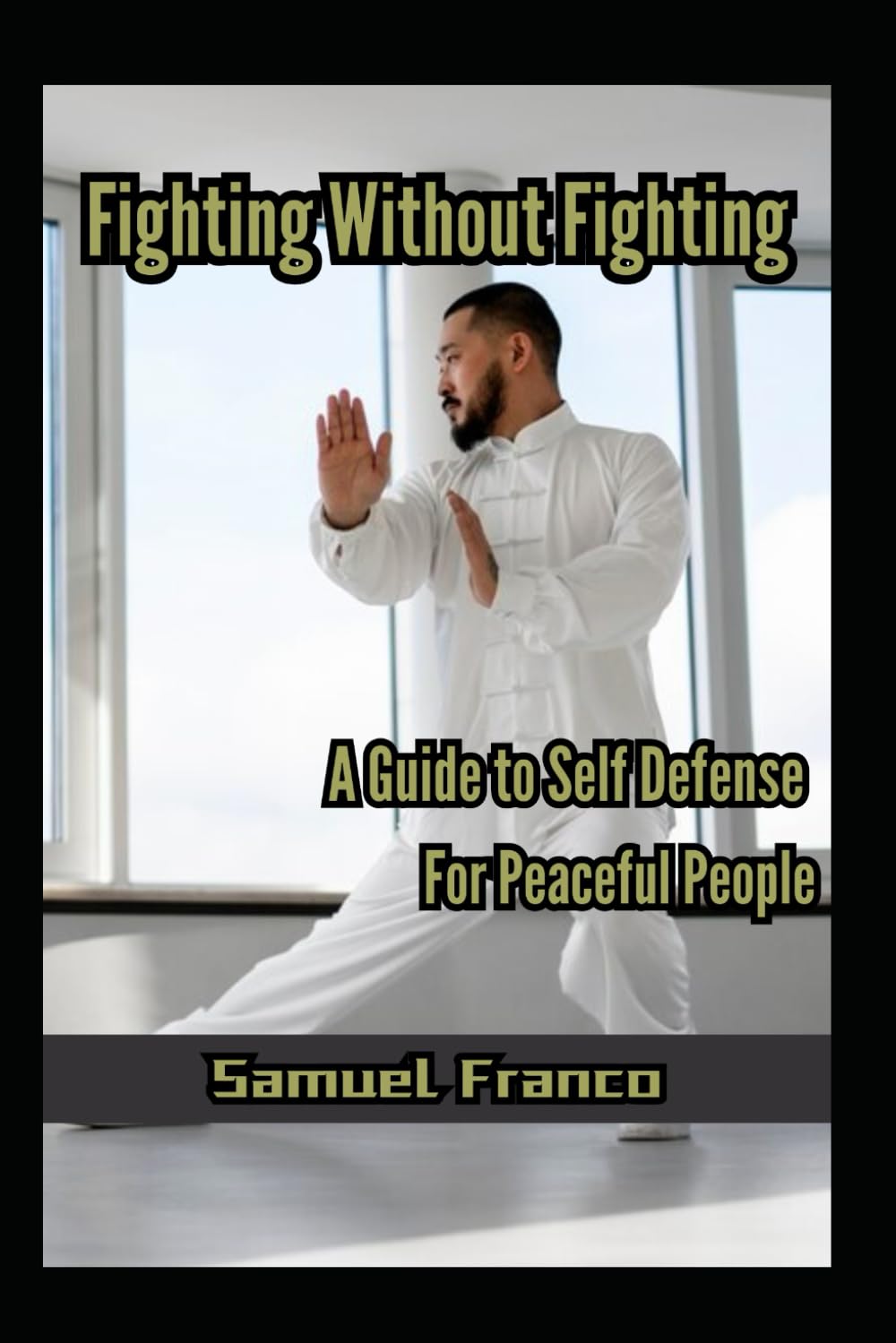 Fighting Without Fighting: A Guide to Self-Defense for Peaceful People Book by Sammy Franco