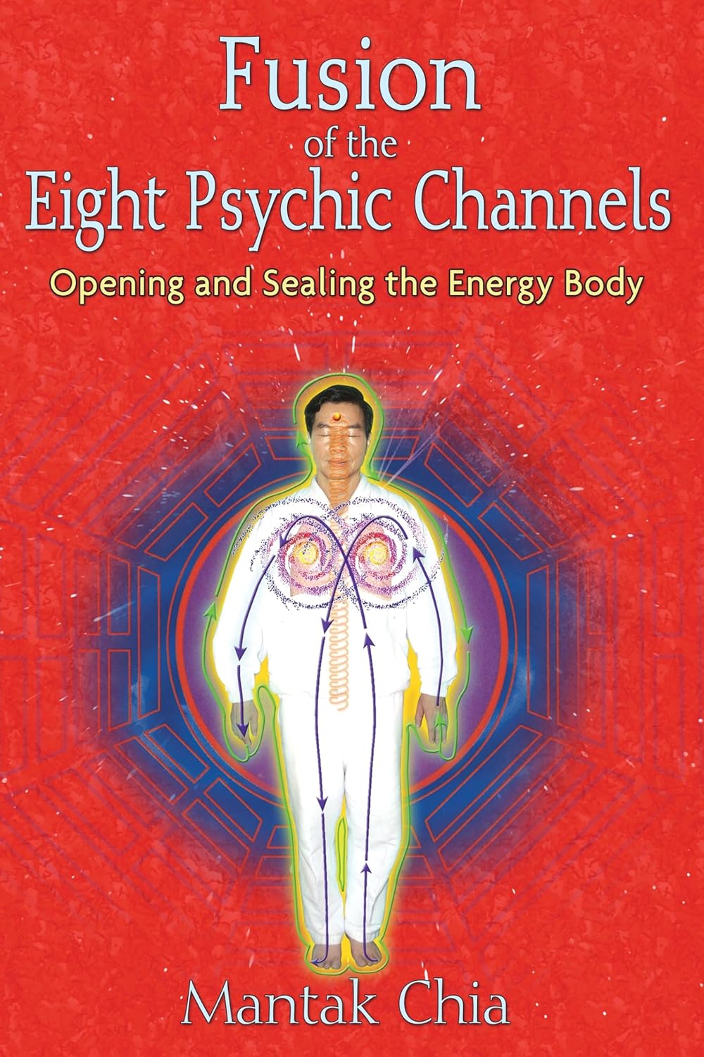 Fusion of the Eight Psychic Channels: Opening and Sealing the Energy Body Book by Mantak Chia