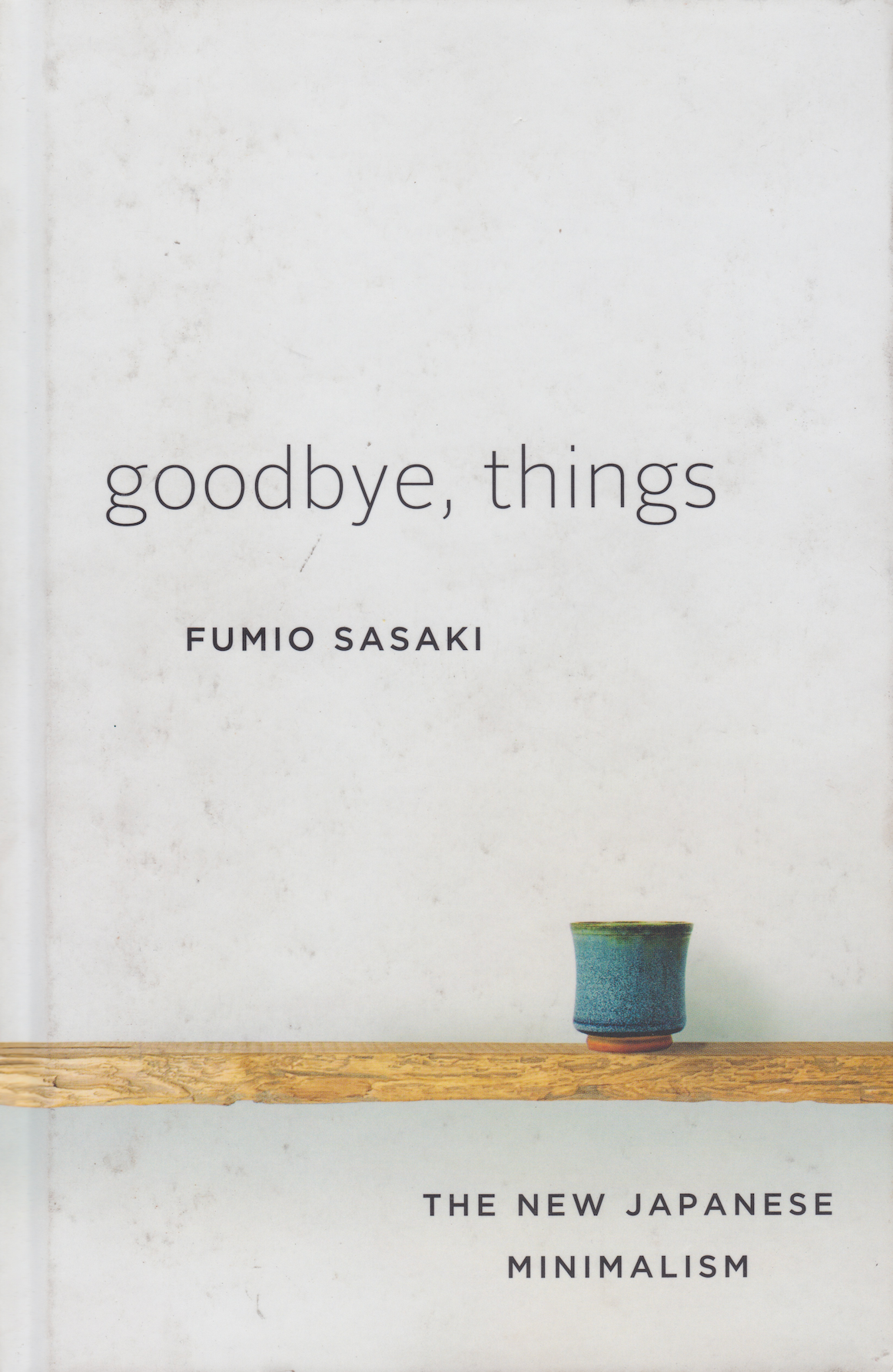 Goodbye, Things: The New Japanese Minimalism Book by Fumio Sasaki (Hardcover) (Preowned)