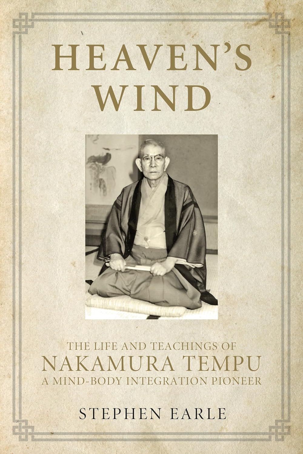 Heaven's Wind: The Life and Teachings of Nakamura Tempu-A Mind-Body Integration Pioneer Book by Stephen Earle