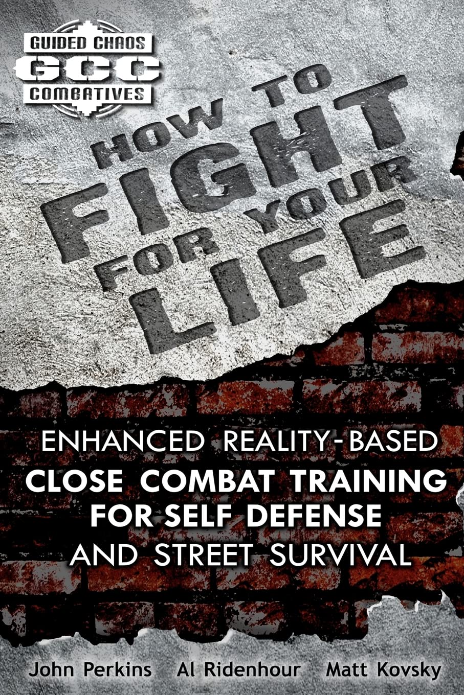 How to Fight for Your Life: Enhanced Reality-Based Close Combat Training for Self-Defense and Street Survival Book