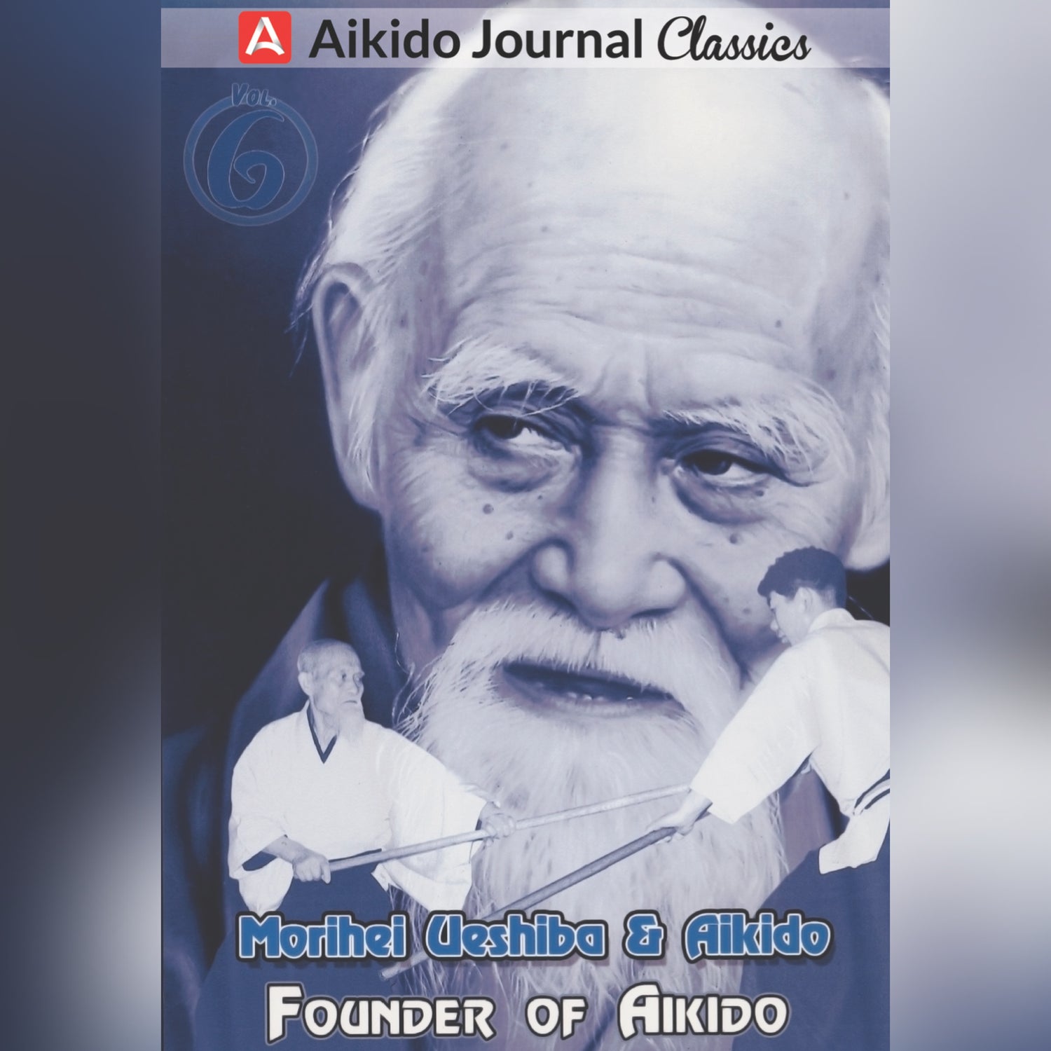Morihei Ueshiba & Aikido 6: Founder of Aikido (On Demand)