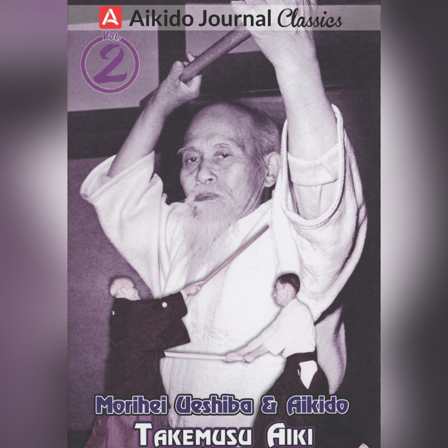 Morihei Ueshiba & Aikido 2: Takemusu Aiki (On Demand)