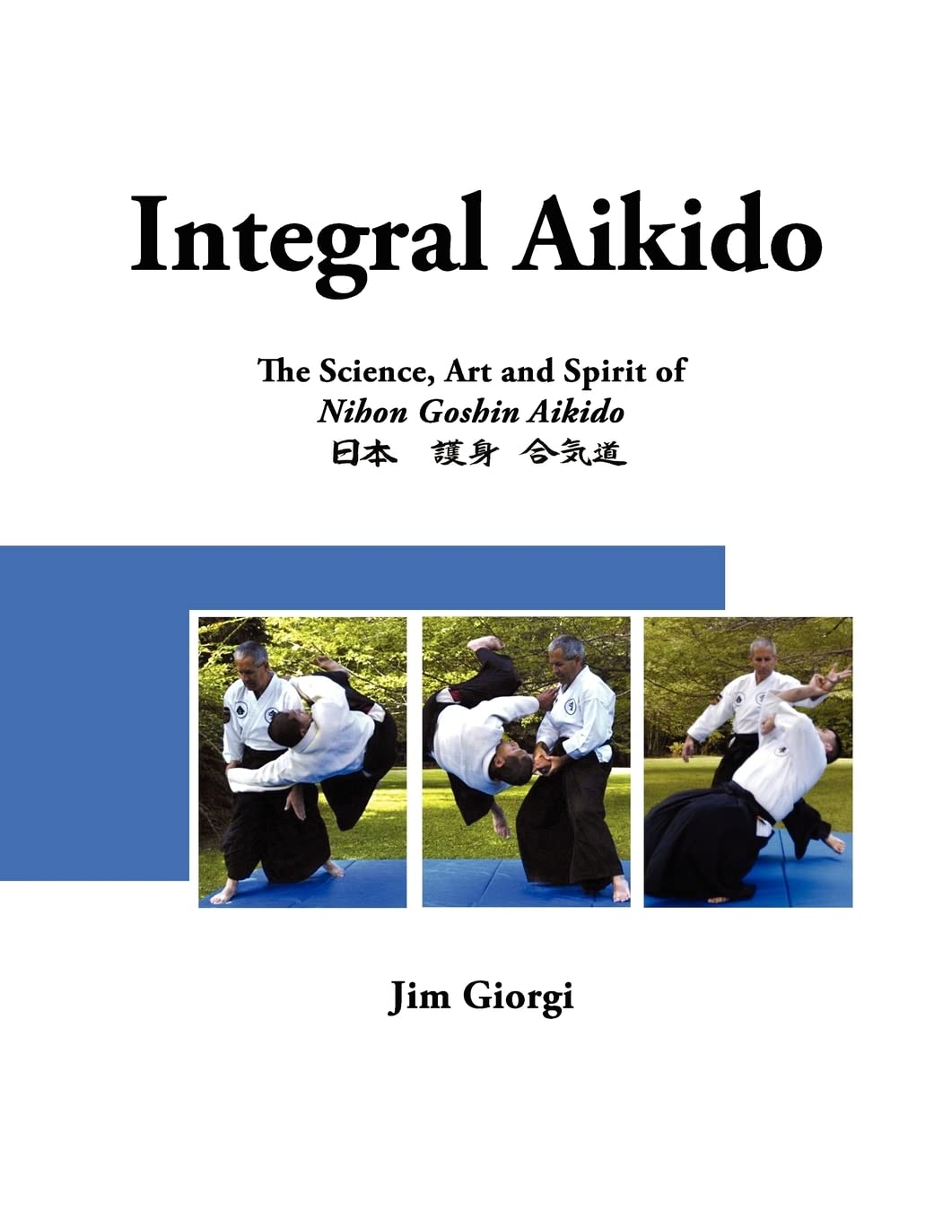 Integral Aikido: The Science, Art and Spirit of Nihon Goshin Aikido Book by Jim Giorgi