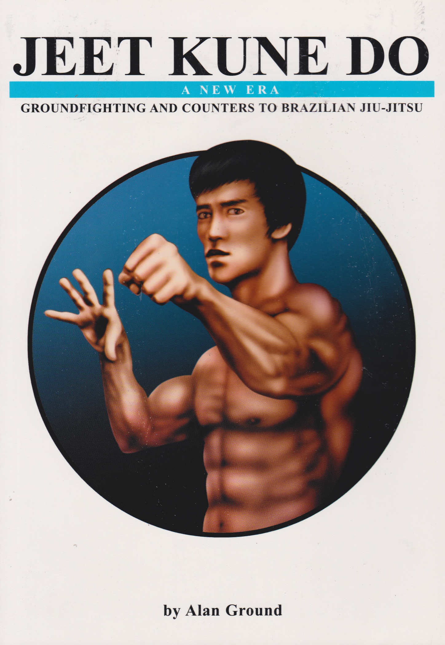 Jeet Kune Do a New Era: Groundfighting & Counters to Brazilian Jiu-Jitsu Book by Alan Ground