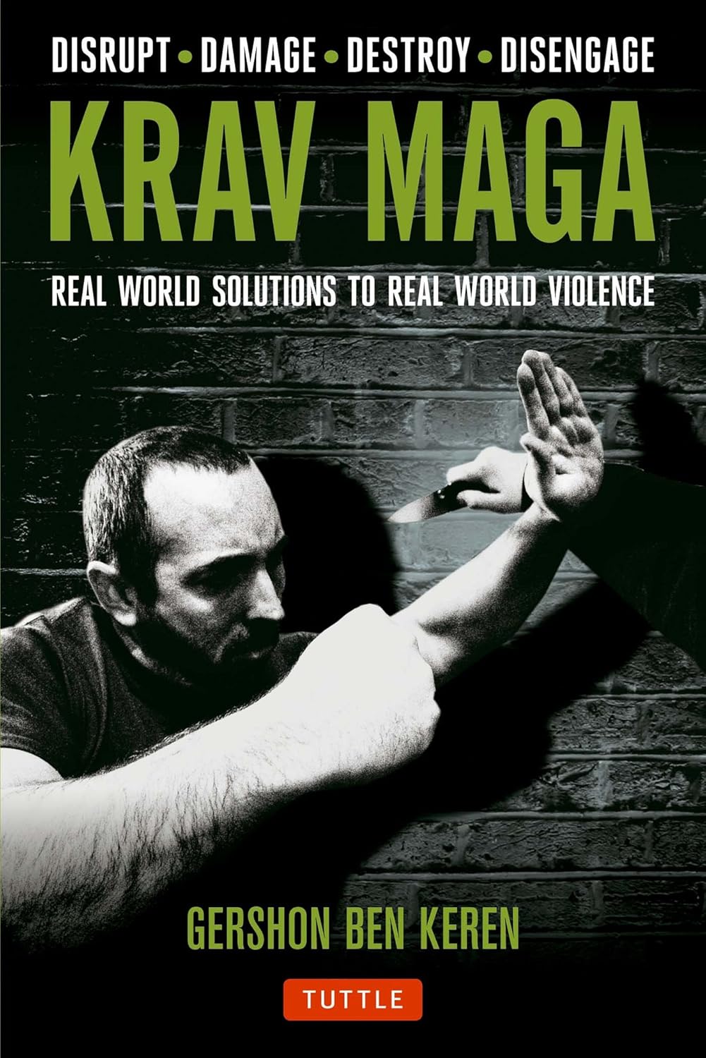 Krav Maga: Real World Solutions to Real World Violence - Disrupt - Damage - Destroy - Disengage Book by Gershon Ben Keren