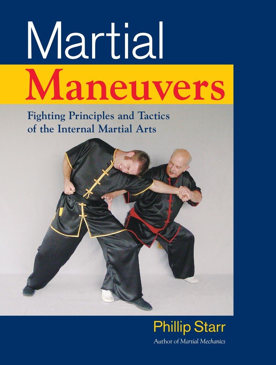 Martial Maneuvers: Fighting Principles and Tactics of the Internal Martial Arts Book by Phillip Starr