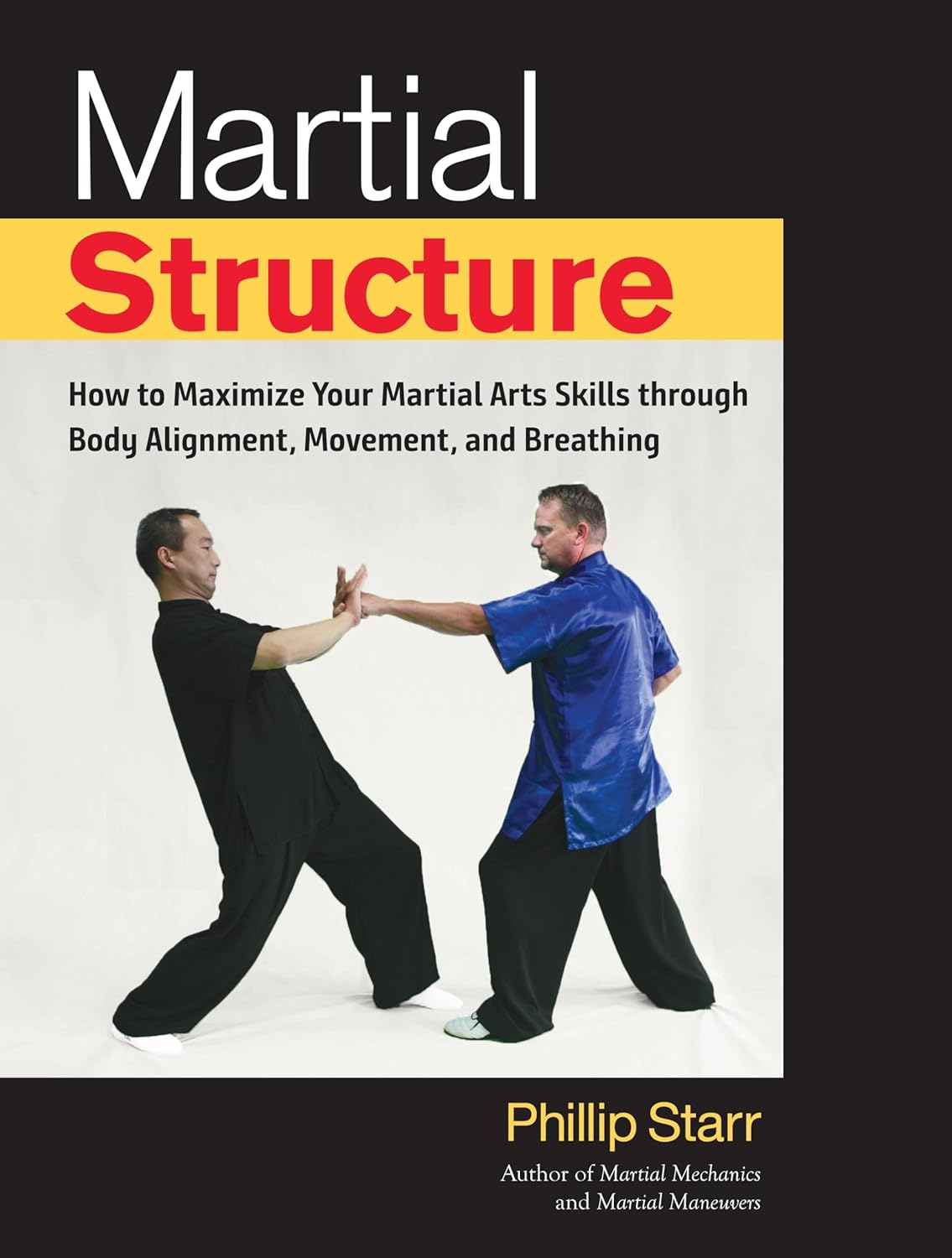 Martial Structure: How to Maximize Your Martial Arts Skills through Body Alignment, Movement, and Breathing Book by Phillip Starr