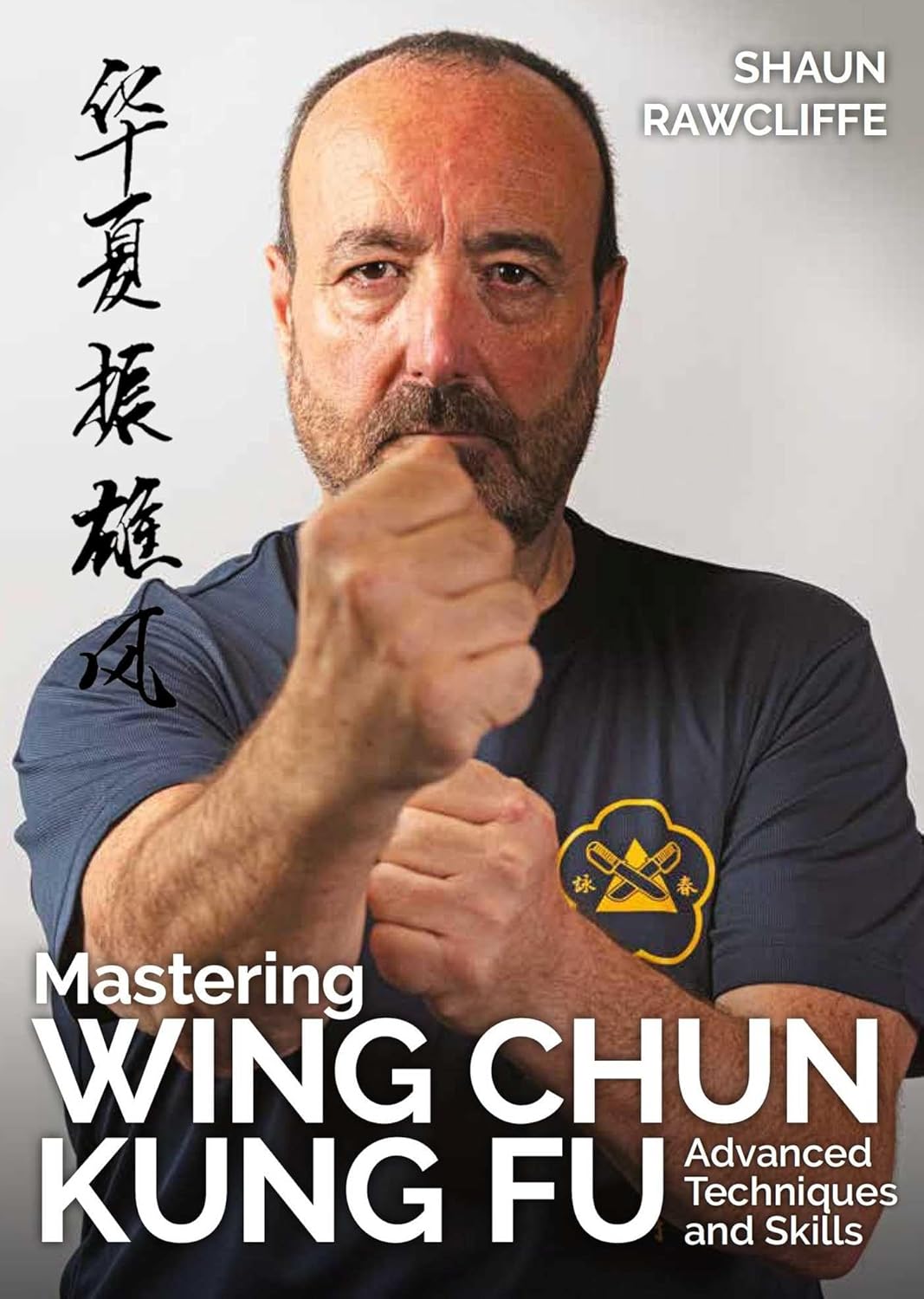 Mastering Wing Chun Kung Fu: Advanced Techniques and Skills Book by Shaun Rawcliffe