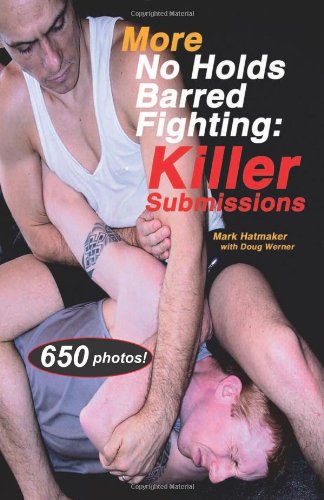 More No Holds Barred Fighting: Killer Submissions Book by Mark Hatmaker