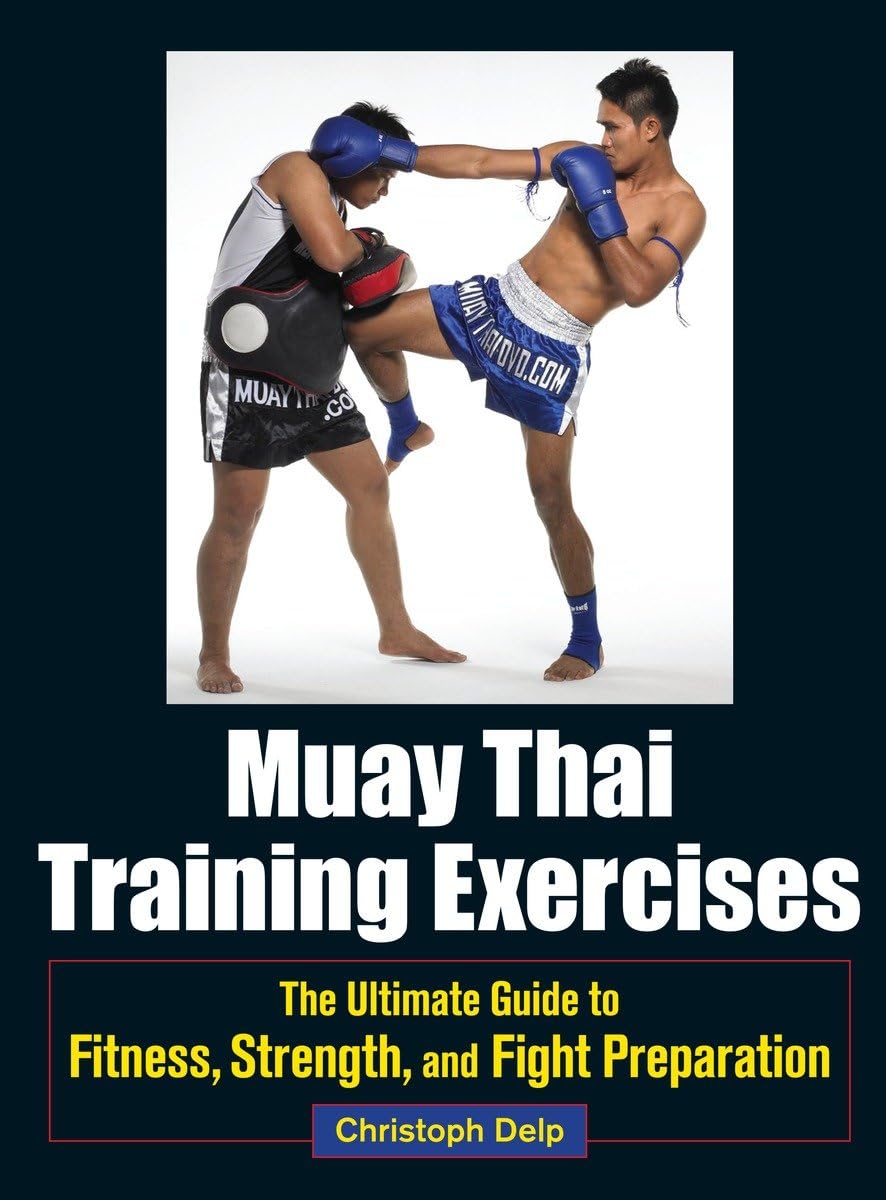 Muay Thai Training Exercises: The Ultimate Guide to Fitness, Strength, and Fight Preparation Book by Christph Delp