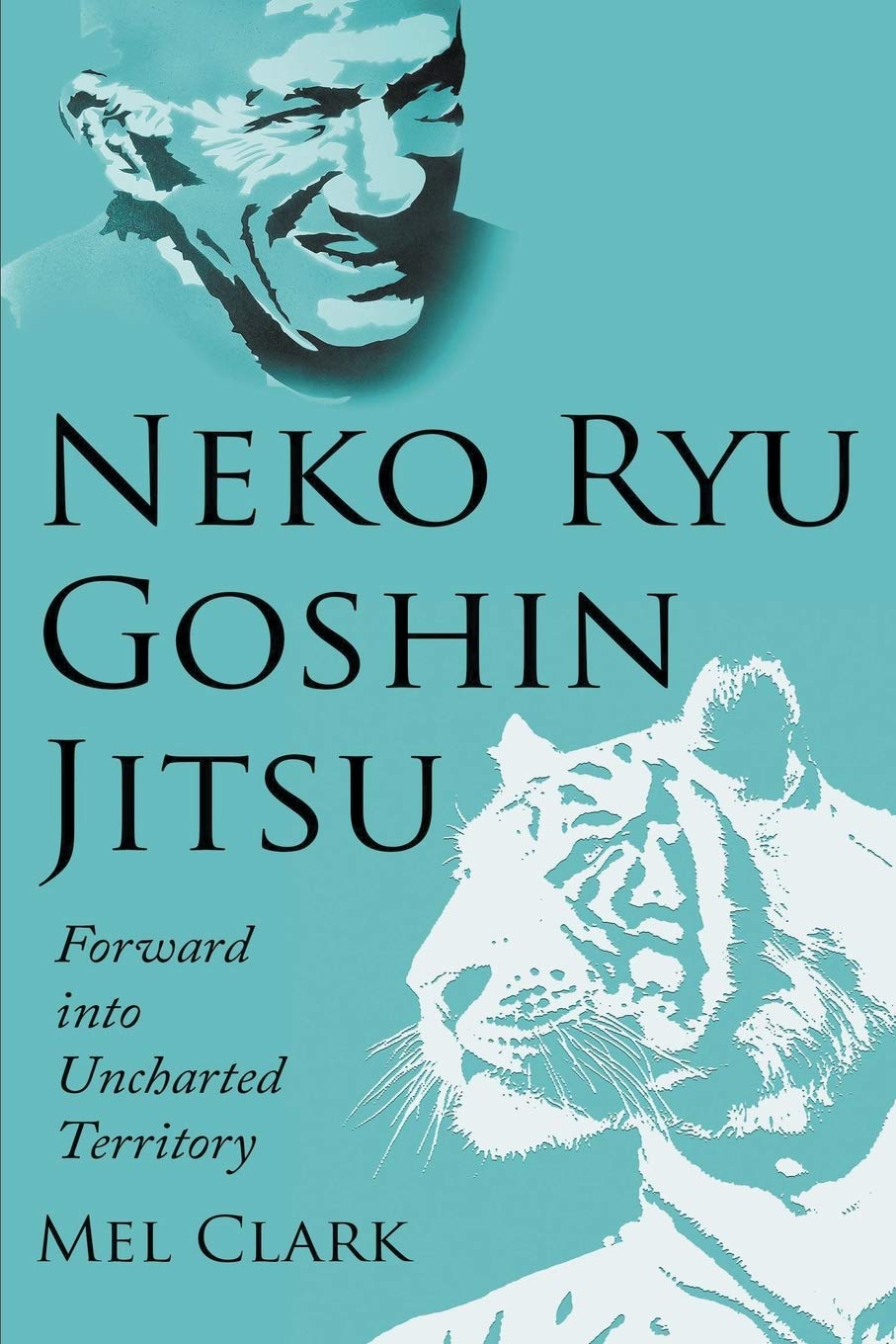 Neko Ryu Goshin Jitsu: Forward into Uncharted Territory Book by Mel Clark