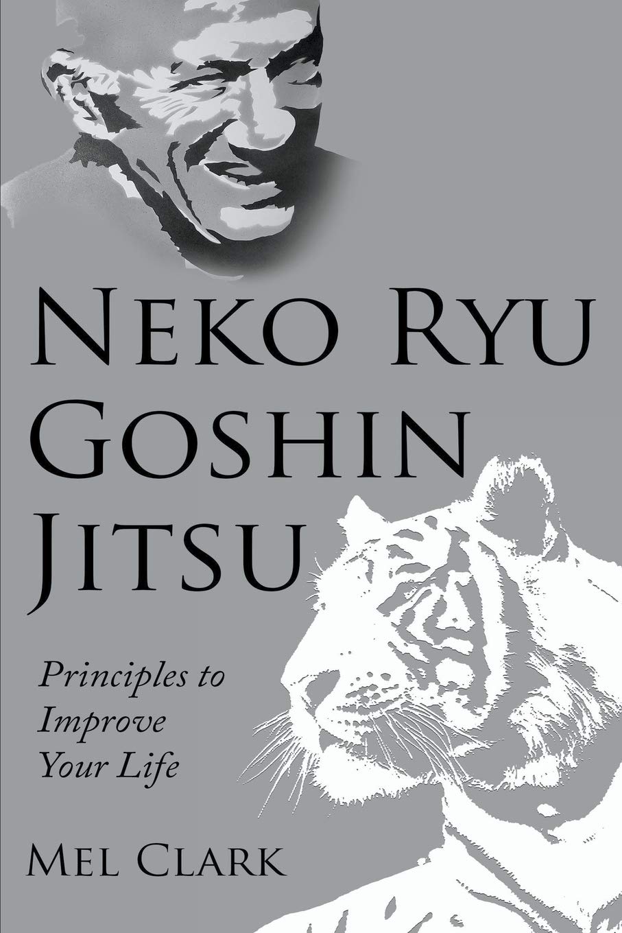 Neko Ryu Goshin Jitsu: Principles to Improve Your Life Book by Mel Clark