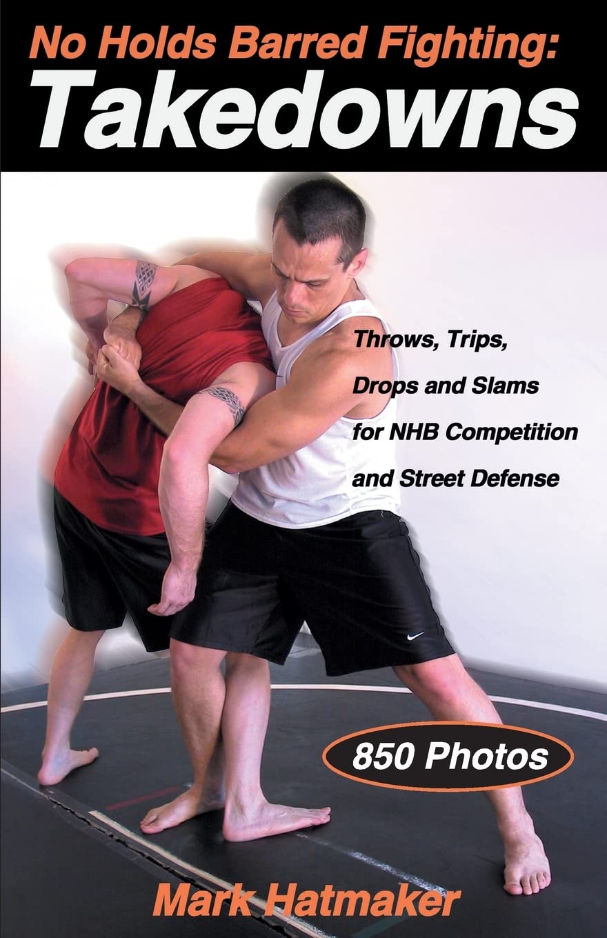 No Holds Barred Fighting: Takedowns: Throws, Trips, Drops and Slams for NHB Competition and Street Defense Book by Mark Hatmaker