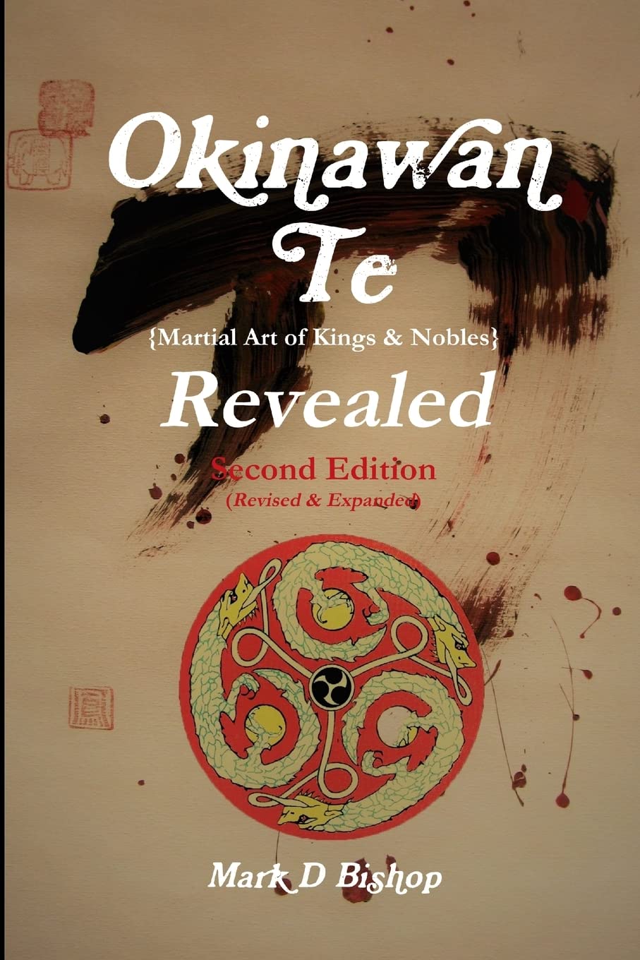 Okinawan Te (Martial Art of Kings & Nobles) Revealed, Second Edition (Revised & Expanded) Book by Mark Bishop