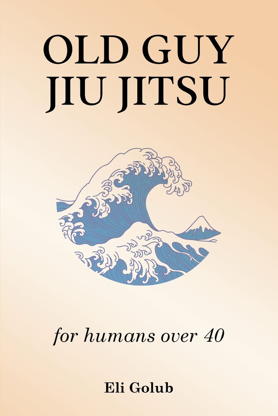 Old Guy Jiu Jitsu: For Humans Over 40 Book by Eli Golub