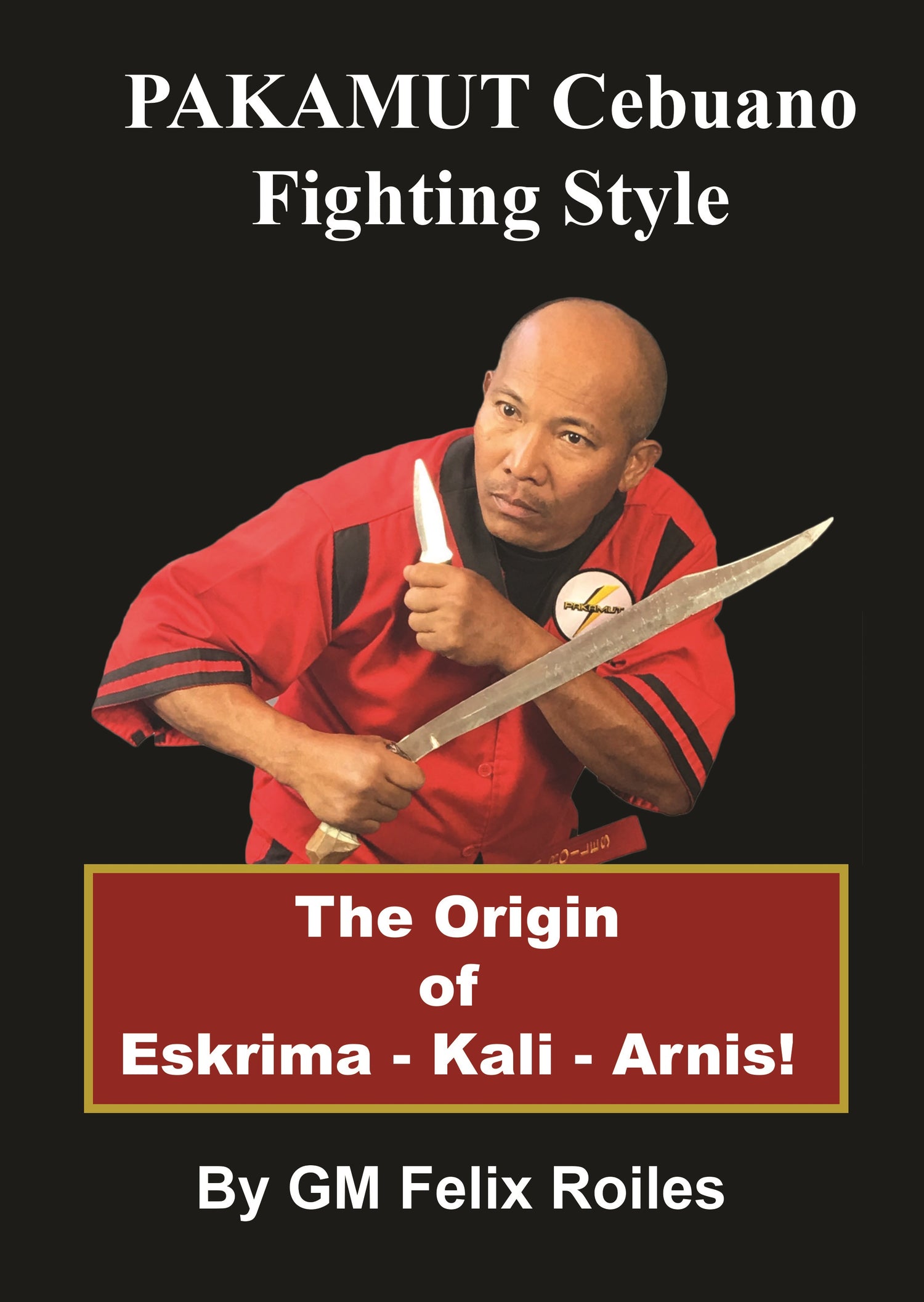 Pakamut Cebuano Fighting Style: The Origin of Eskrima Kali Arnis Book by Felix Roiles