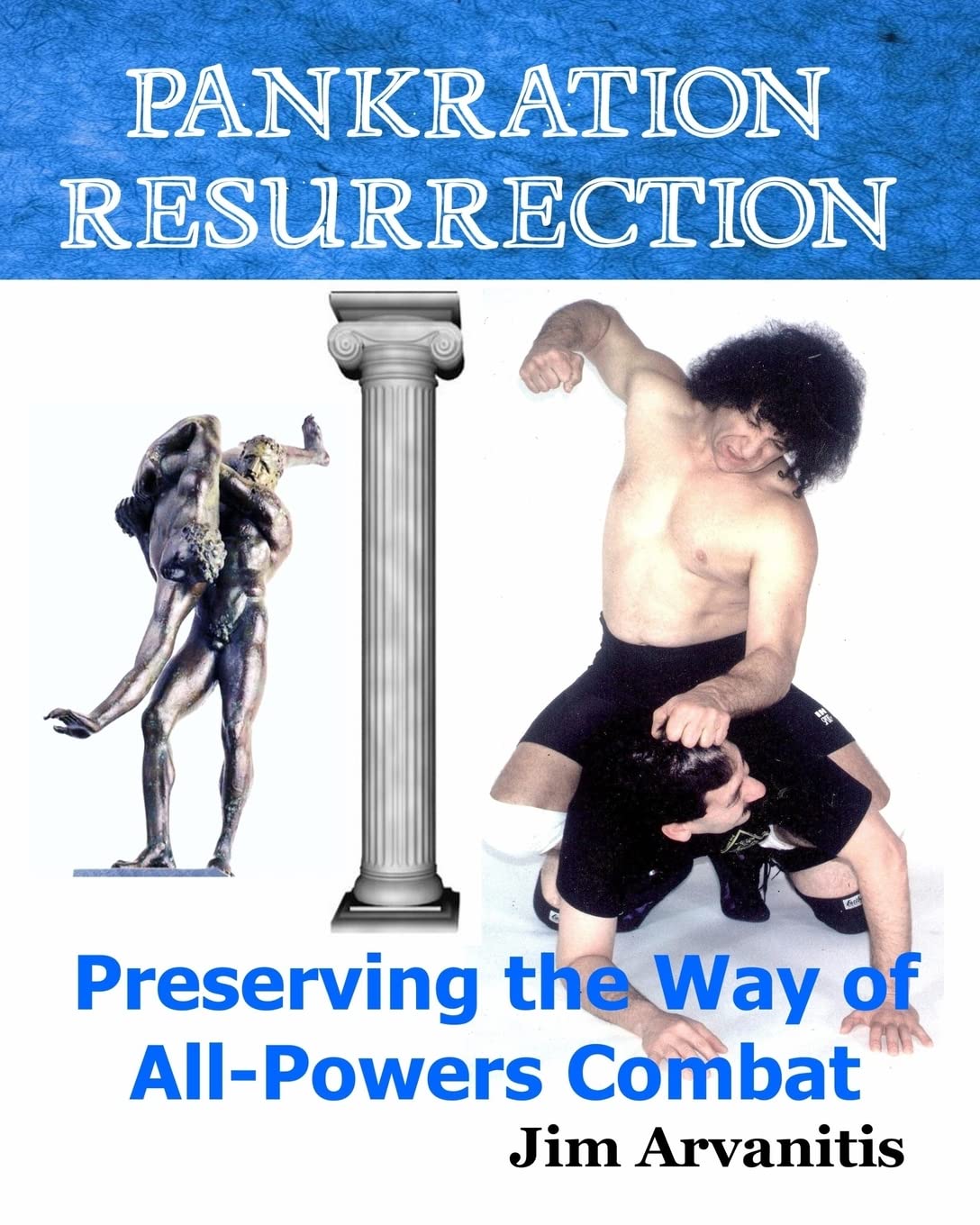 Pankration Resurrection: Preserving the Way of All-Powers Combat Book by Jim Arvanitis