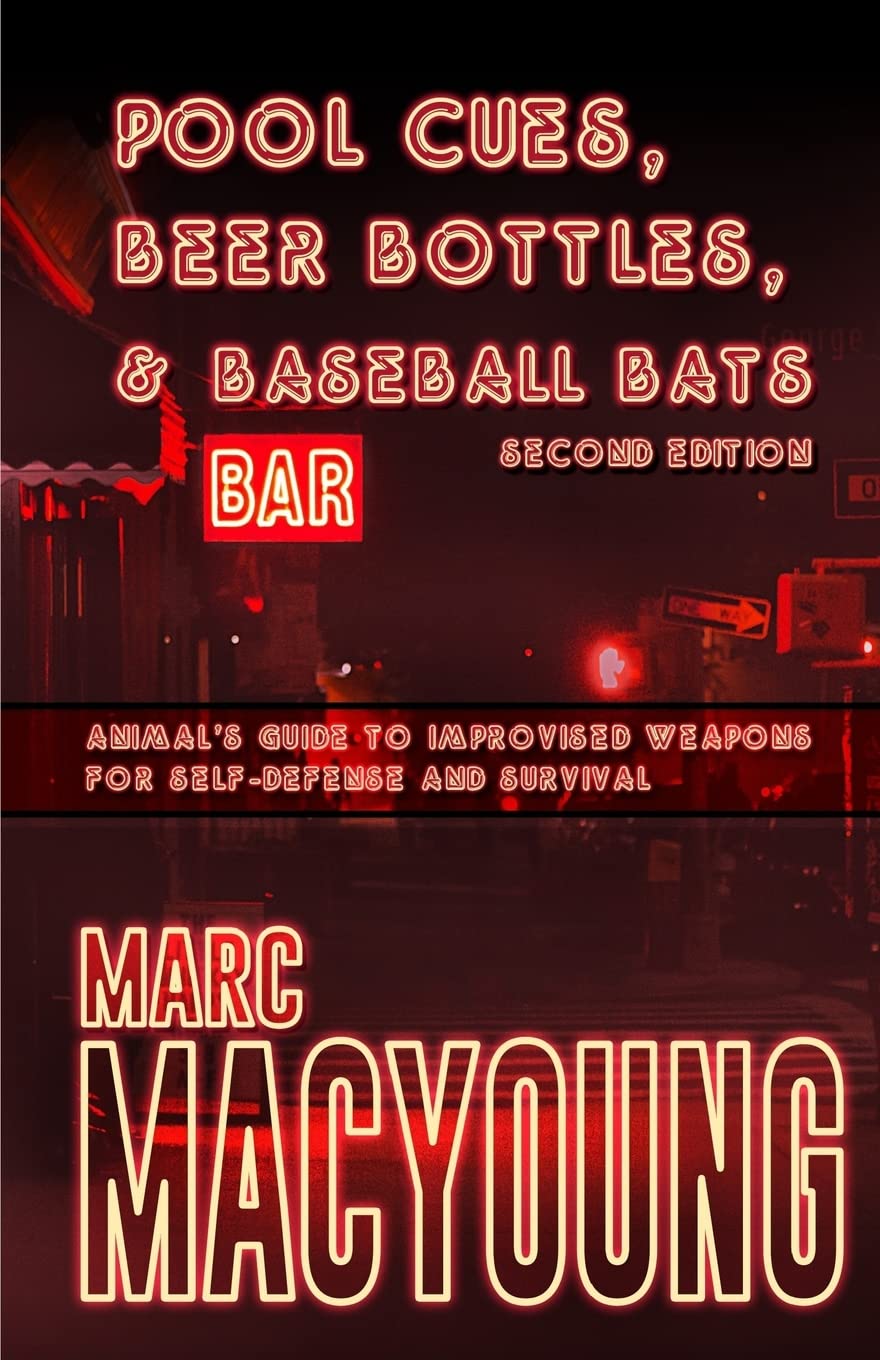 Pool Cues, Beer Bottles, and Baseball Bats: Animal's Guide to Improvised Weapons for Self-defense and Survival Book by Marc MacYoung (2nd Edition)