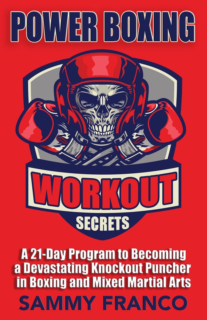 Power Boxing Workout Secrets: A 21-Day Program to Becoming a Devastating Knockout Puncher in Boxing and Mixed Martial Arts Book by Samy Franco