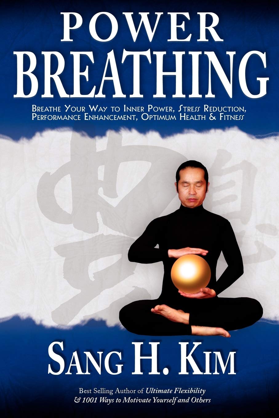 Power Breathing: Breathe Your Way to Inner Power, Stress Reduction, Performance Enhancement, Optimum Health & Fitness Book by Sang Kim