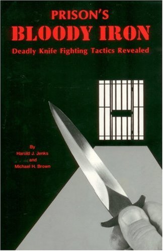 Prison's Bloody Iron: Deadly Knife Fighting Tactics Revealed Book by Harold Jenks & Michael Brown (Preowned)