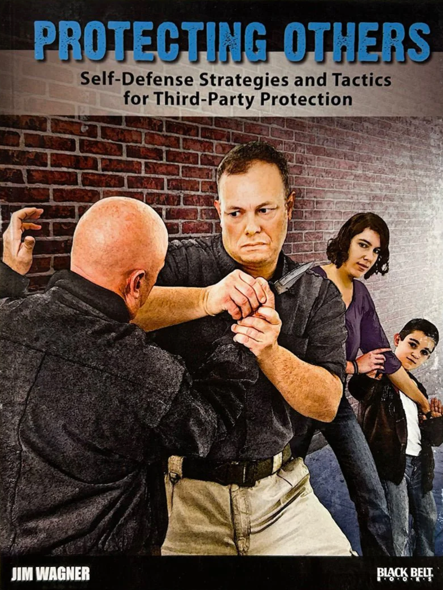 Protecting Others: Self-Defense Strategies and Tactics for Third-Party Protection Book by Jim Wagner