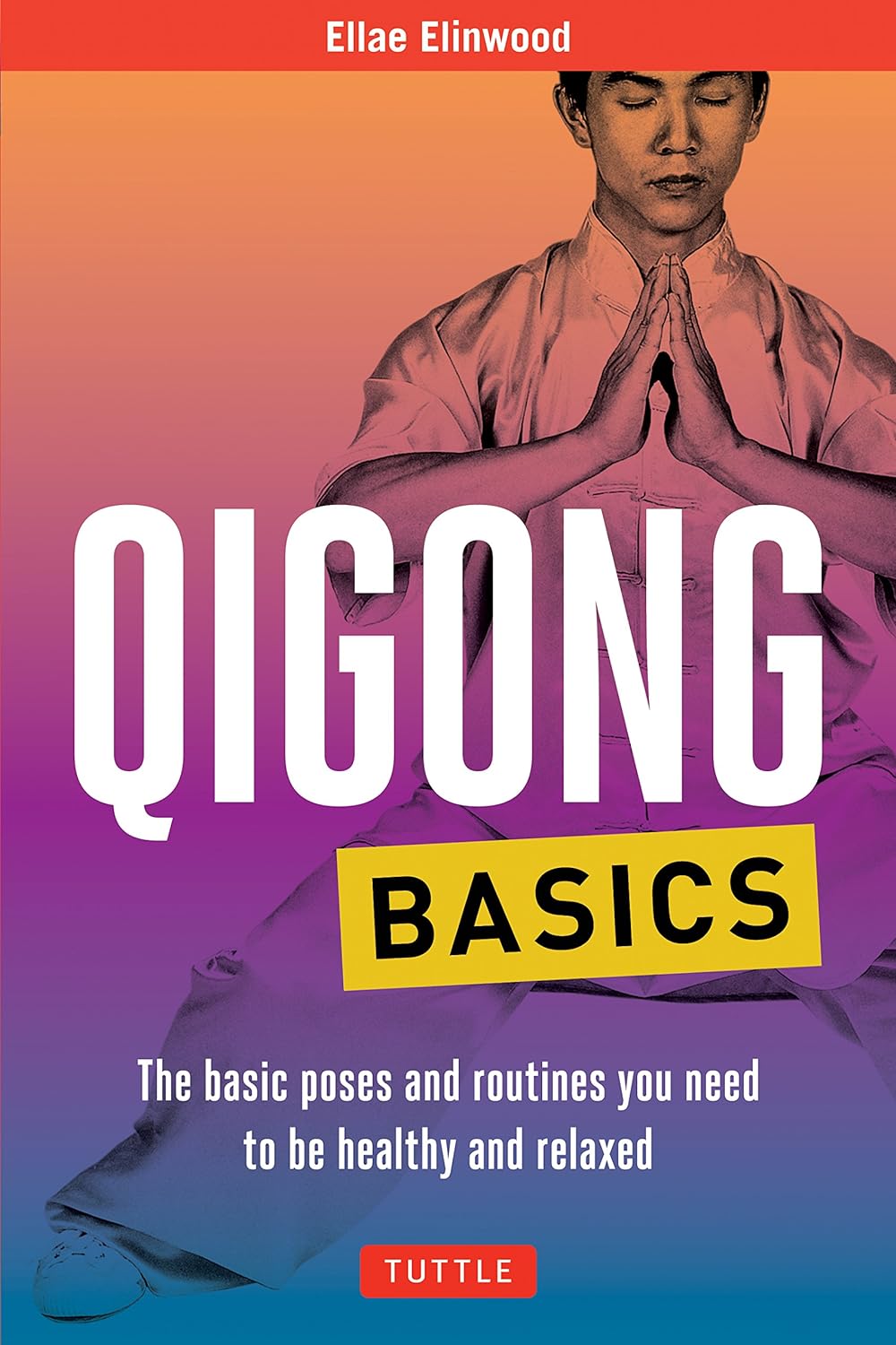 Qigong Basics: The Basic Poses and Routines you Need to be Healthy and Relaxed Book by Ellae Elinwood