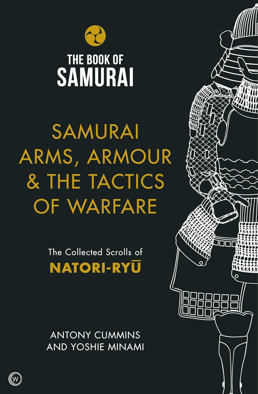 Samurai Arms, Armour & the Tactics of Warfare: The Collected Scrolls of Natori-Ryu (Book of Samurai) by Antony Cummins & Yoshie Manami (Hardcover)