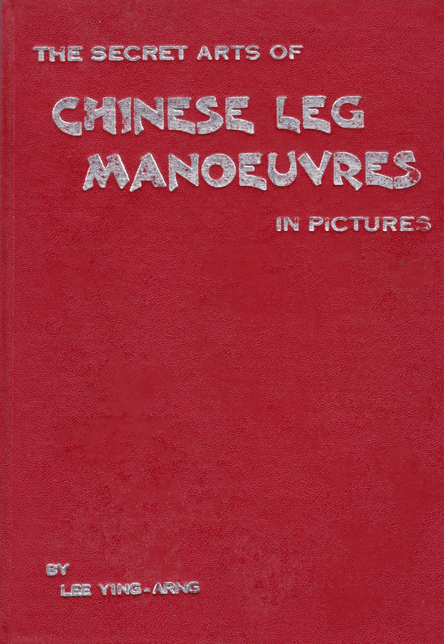 Secret Art of Chinese Leg Manoeuvres in Pictures Book by Ying-Arng Lee (Hardcover) (Preowned)