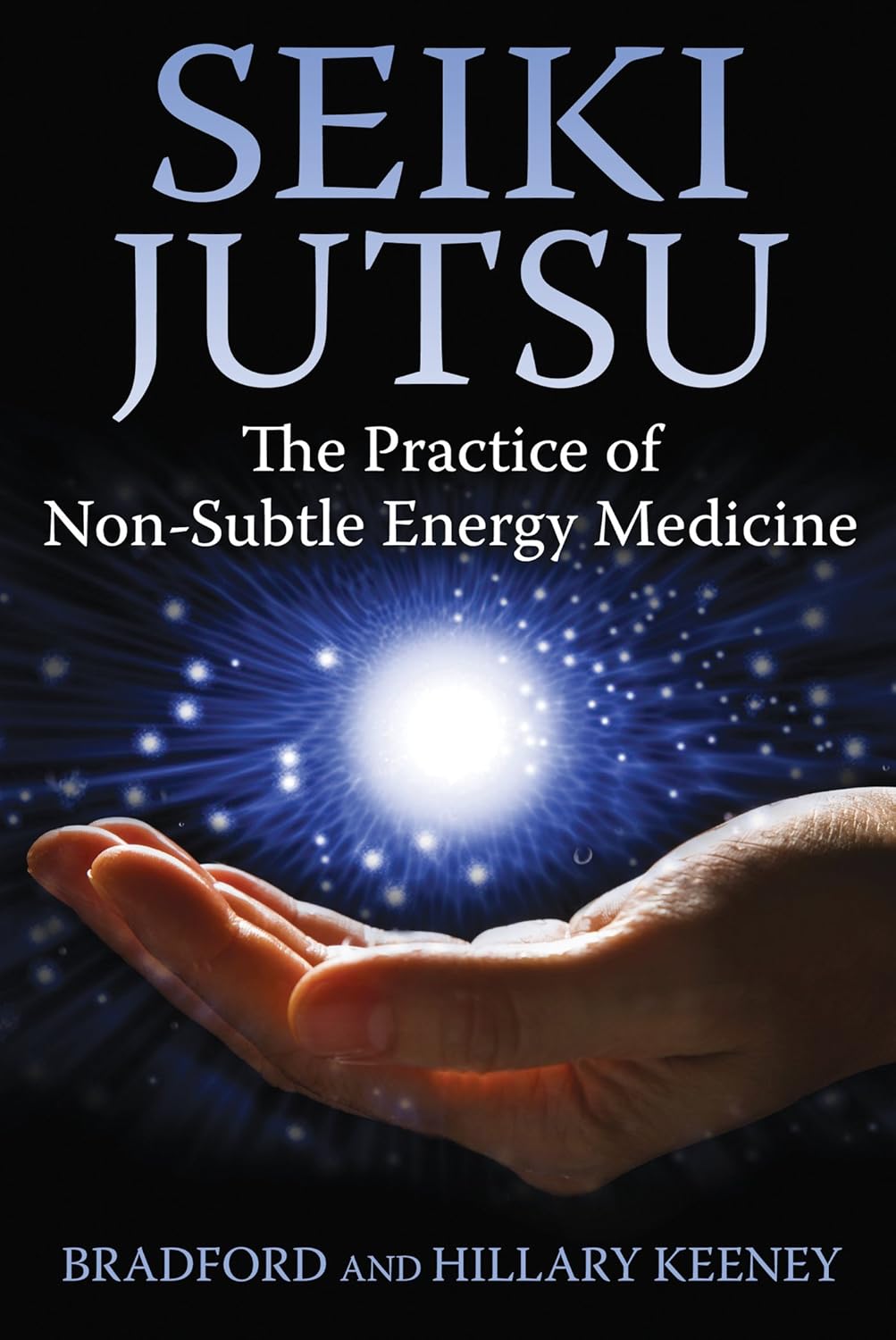 Seiki Jutsu: The Practice of Non-Subtle Energy Medicine Book by Bradford & Hillary Keeney (Preowned)