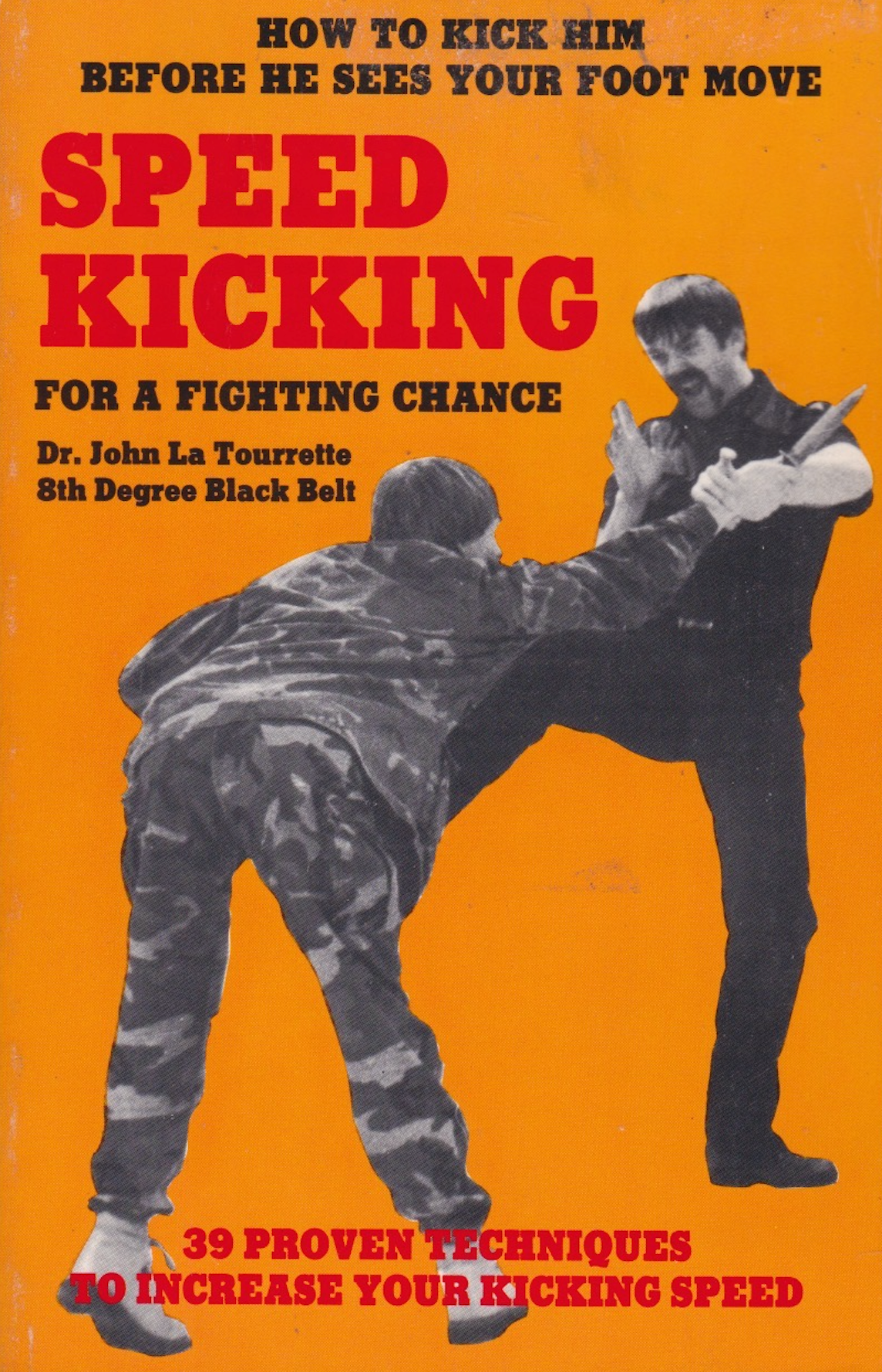 Speed Kicking for a Fighting Chance: How to Kick Him Before he Sees Your Foot Move Book by John La Tourrette