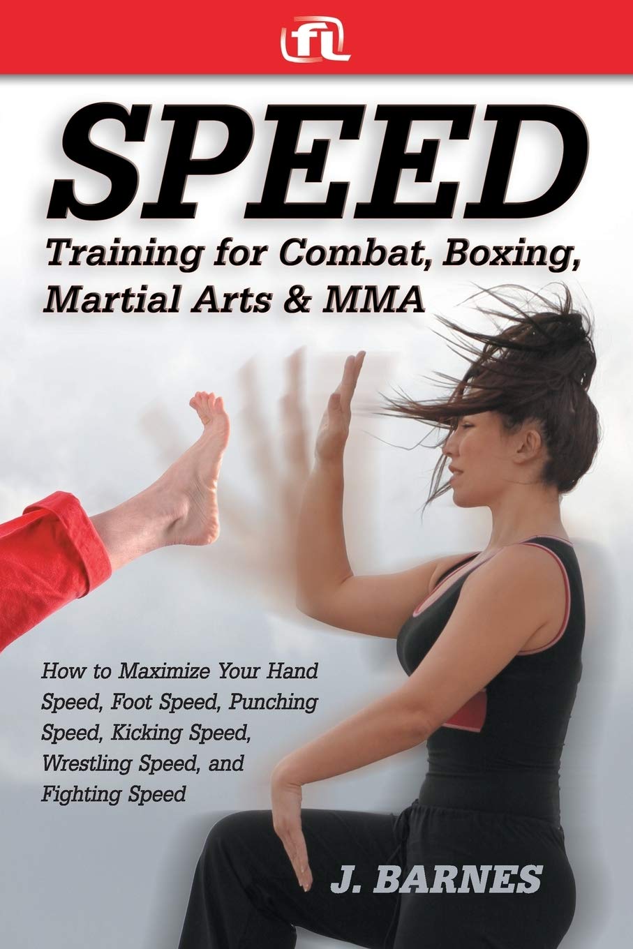 Speed Training for Combat, Boxing, Martial Arts, and MMA: How to Maximize Your Hand Speed, Foot Speed, Punching Speed, Kicking Speed, Wrestling Speed, and Fighting Speed Book by J Barnes (Preowned)