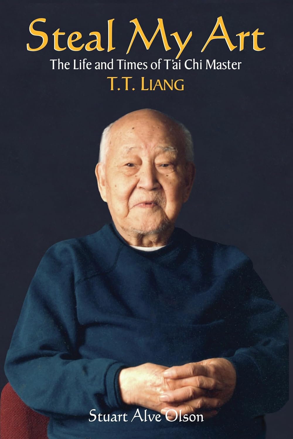 Steal My Art: The Life and Times of Tai Chi Master T.T. Liang Book by ...
